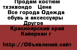 Продам костюм тхэквондо › Цена ­ 1 500 - Все города Одежда, обувь и аксессуары » Другое   . Красноярский край,Кайеркан г.